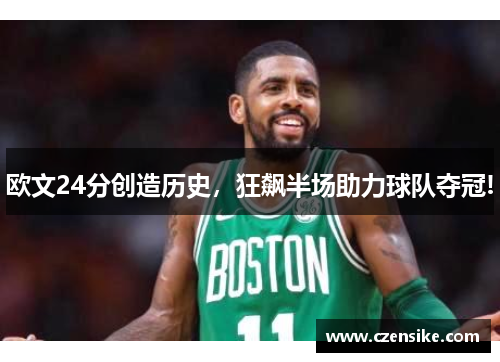 欧文24分创造历史，狂飙半场助力球队夺冠!